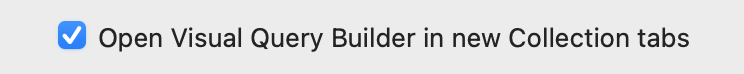 Always opening the visual query builder in preferences is a shortcut to productivity.